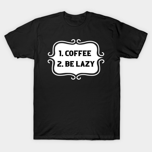 Priorities: 1. Coffee 2. Be Lazy - Playful Retro Funny Typography for Coffee Lovers, Caffeine Addicts, People with Highly Strategic Priorities T-Shirt by TypoSomething